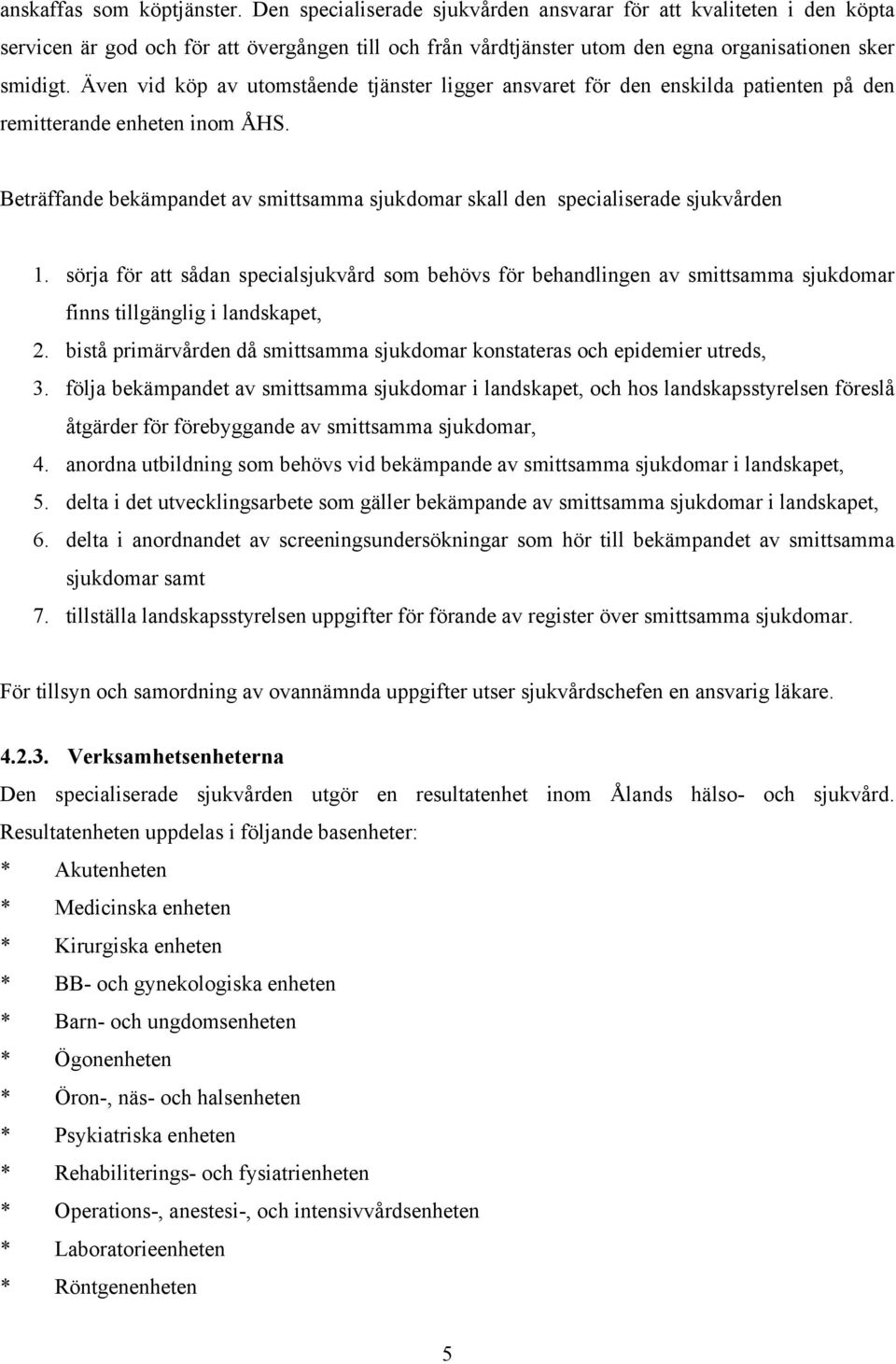 Även vid köp av utomstående tjänster ligger ansvaret för den enskilda patienten på den remitterande enheten inom ÅHS.