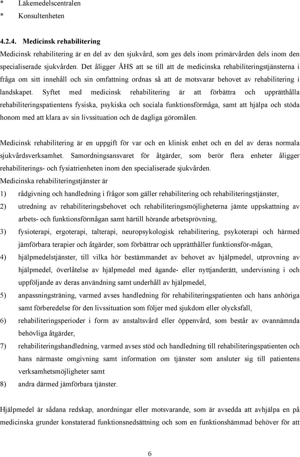 Syftet med medicinsk rehabilitering är att förbättra och upprätthålla rehabiliteringspatientens fysiska, psykiska och sociala funktionsförmåga, samt att hjälpa och stöda honom med att klara av sin