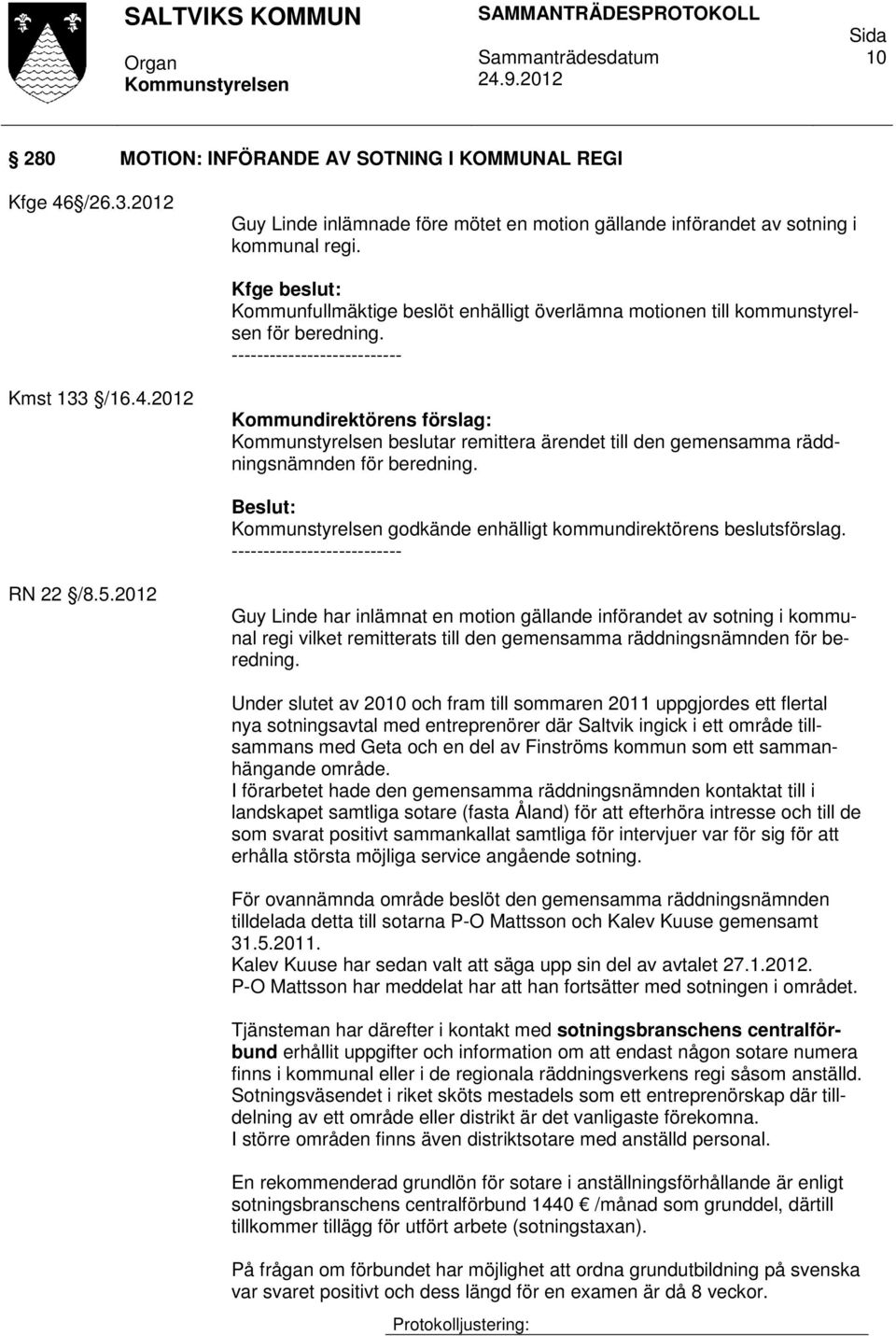 2012 beslutar remittera ärendet till den gemensamma räddningsnämnden för beredning. godkände enhälligt kommundirektörens beslutsförslag. RN 22 /8.5.