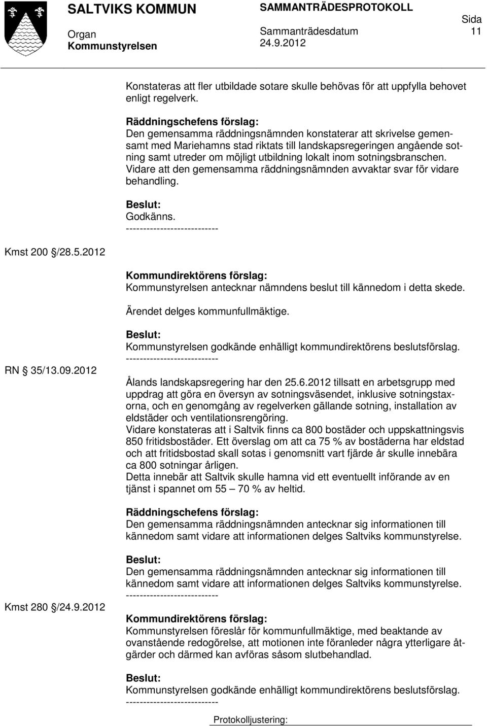 lokalt inom sotningsbranschen. Vidare att den gemensamma räddningsnämnden avvaktar svar för vidare behandling. Godkänns. Kmst 200 /28.5.2012 antecknar nämndens beslut till kännedom i detta skede.