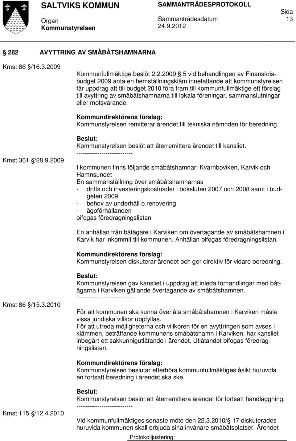 remitterar ärendet till tekniska nämnden för beredning. Kmst 301 /28.9.2009 beslöt att återremittera ärendet till kansliet.