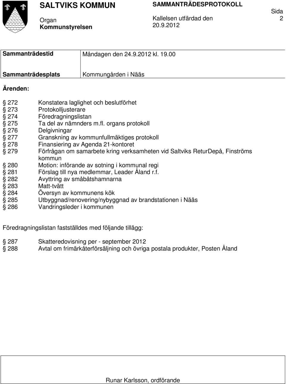 organs protokoll 276 Delgivningar 277 Granskning av kommunfullmäktiges protokoll 278 Finansiering av Agenda 21-kontoret 279 Förfrågan om samarbete kring verksamheten vid Saltviks ReturDepå, Finströms