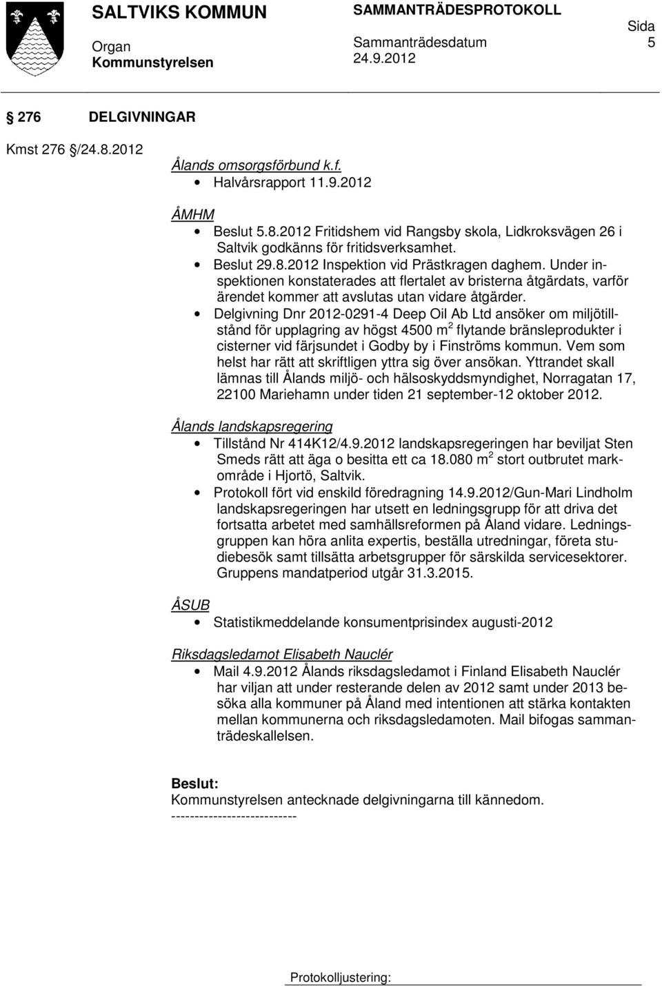 Delgivning Dnr 2012-0291-4 Deep Oil Ab Ltd ansöker om miljötillstånd för upplagring av högst 4500 m 2 flytande bränsleprodukter i cisterner vid färjsundet i Godby by i Finströms kommun.