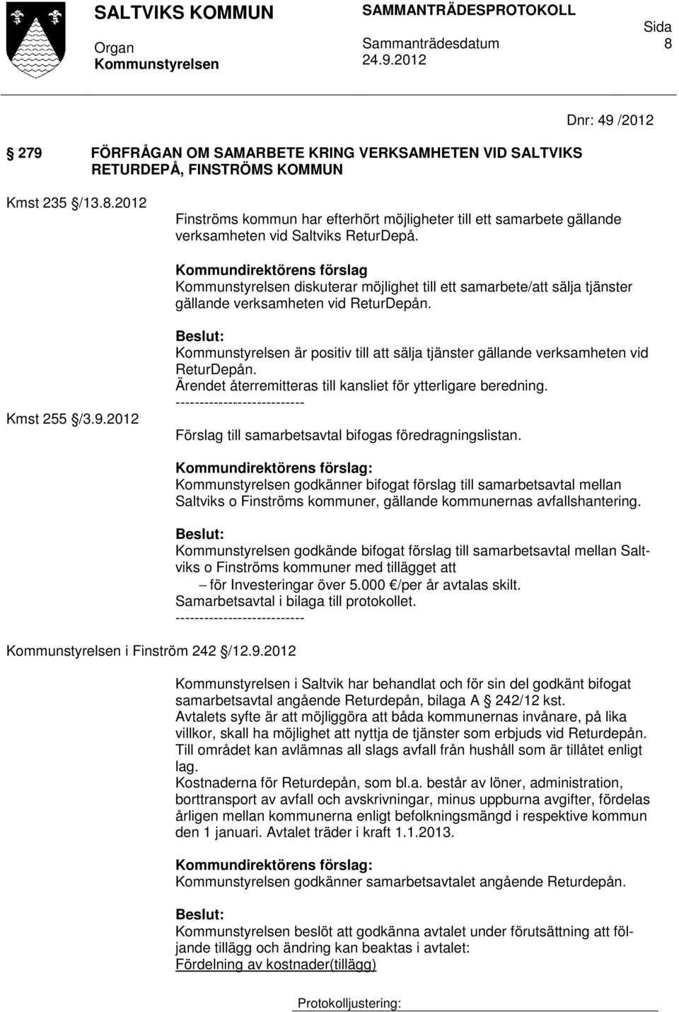 2012 är positiv till att sälja tjänster gällande verksamheten vid ReturDepån. Ärendet återremitteras till kansliet för ytterligare beredning. Förslag till samarbetsavtal bifogas föredragningslistan.