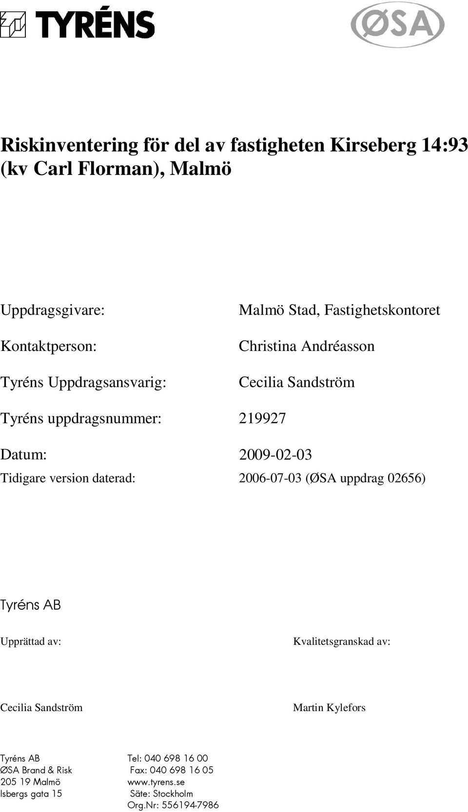 2009-02-03 Tidigare version daterad: 2006-07-03 (ØSA uppdrag 02656) Tyréns AB Upprättad av: Kvalitetsgranskad av: Cecilia Sandström