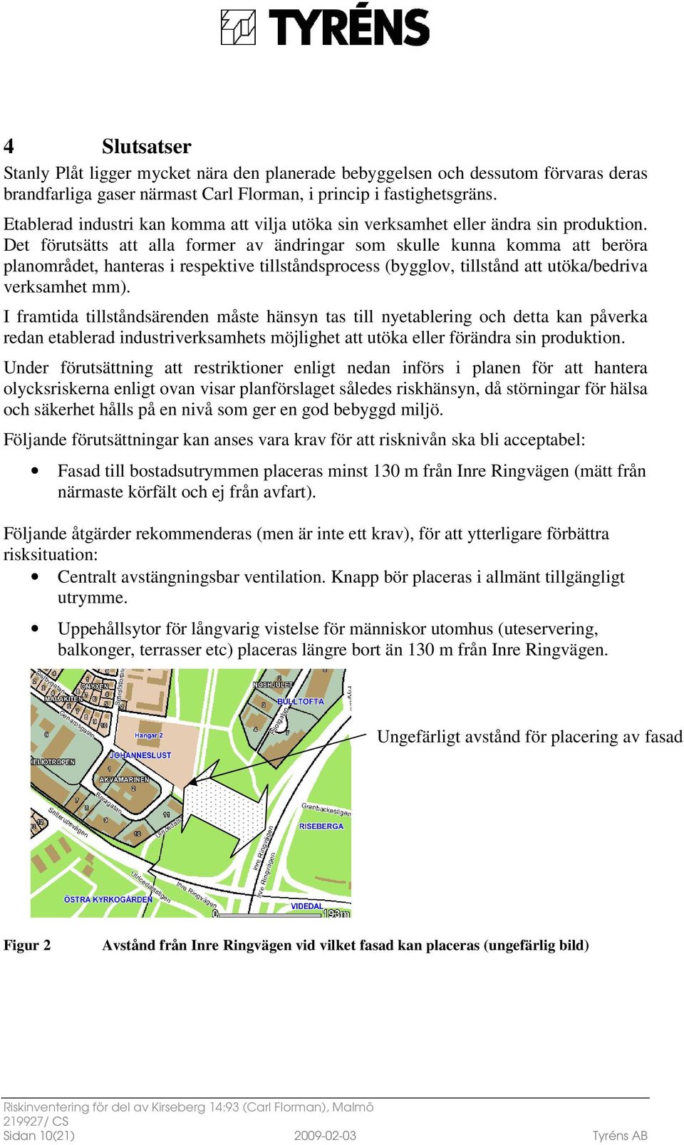 Det förutsätts att alla former av ändringar som skulle kunna komma att beröra planområdet, hanteras i respektive tillståndsprocess (bygglov, tillstånd att utöka/bedriva verksamhet mm).