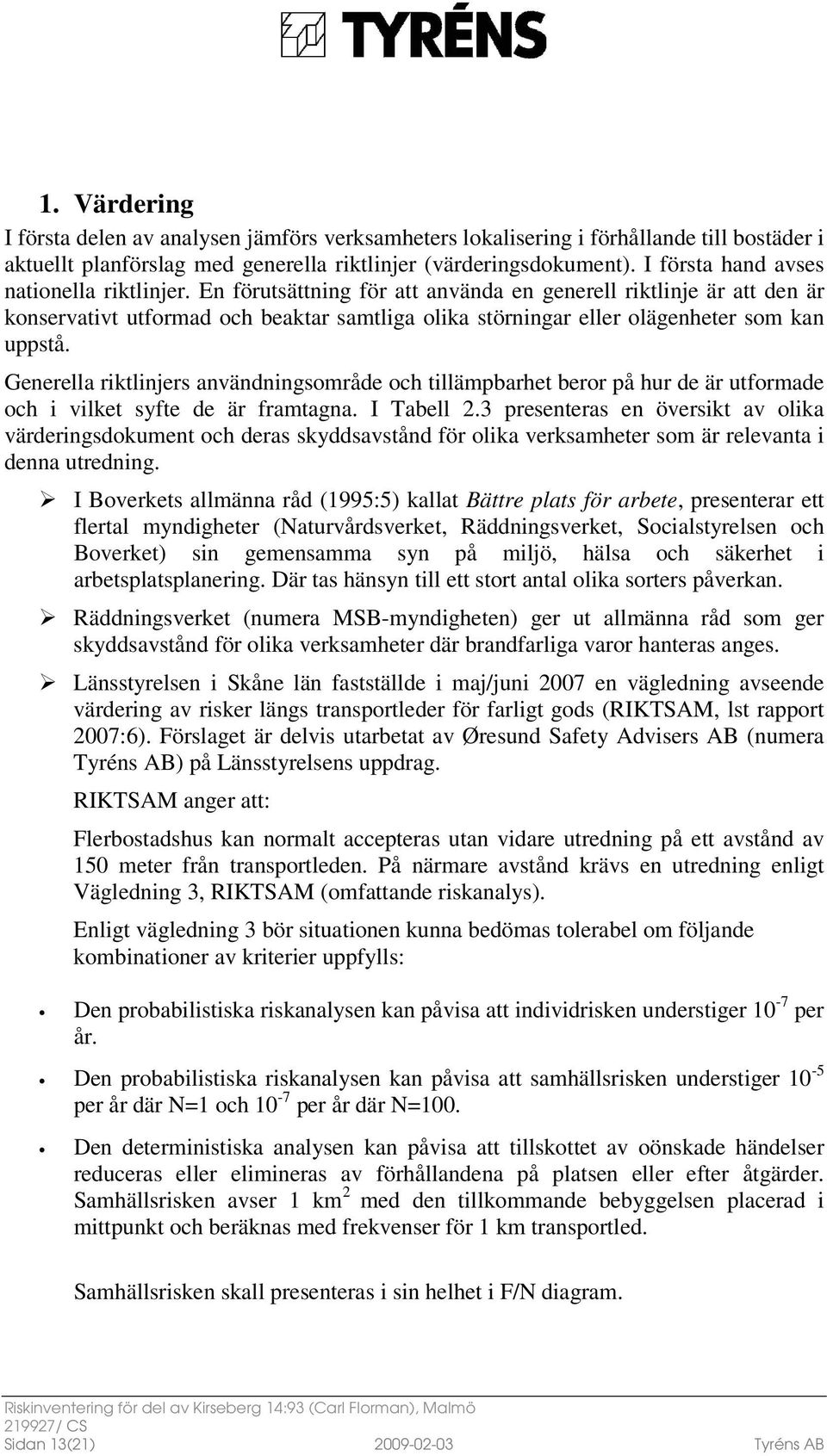 En förutsättning för att använda en generell riktlinje är att den är konservativt utformad och beaktar samtliga olika störningar eller olägenheter som kan uppstå.