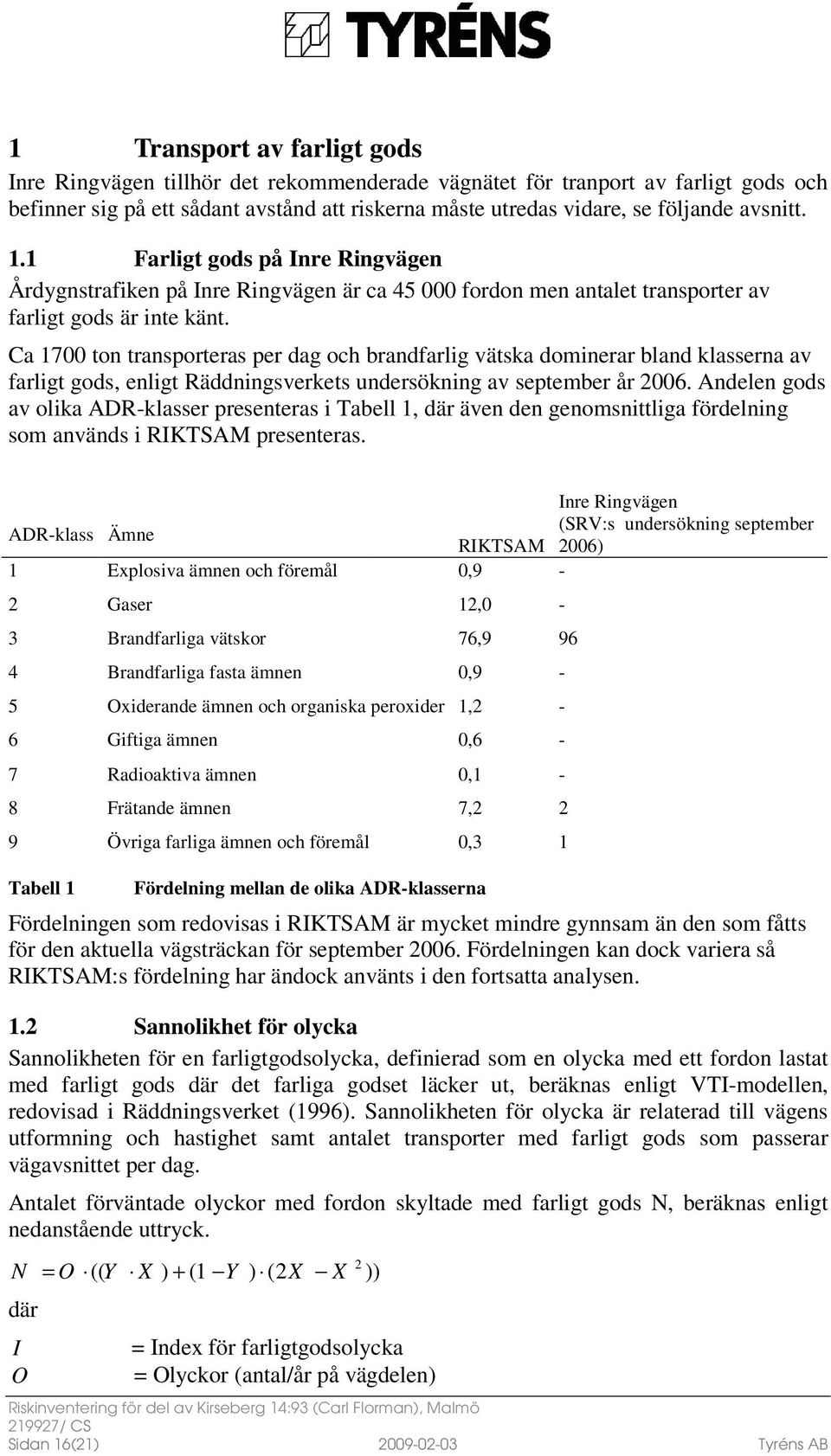 Ca 1700 ton transporteras per dag och brandfarlig vätska dominerar bland klasserna av farligt gods, enligt Räddningsverkets undersökning av september år 2006.