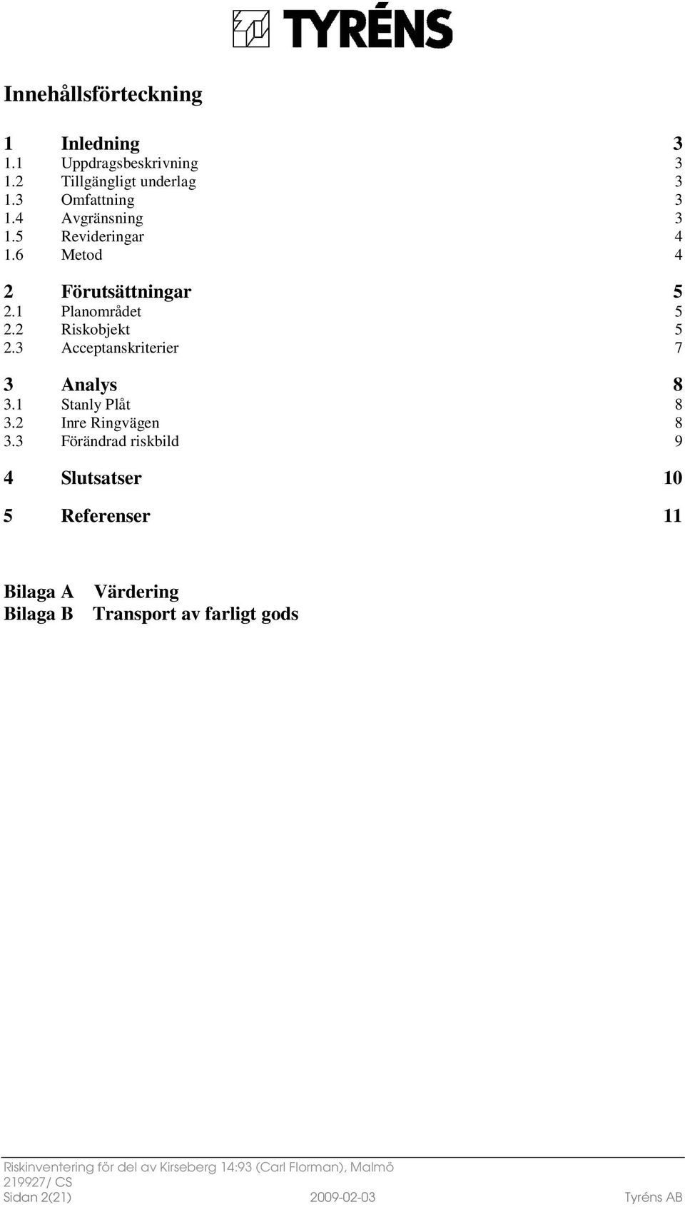 2 Riskobjekt 5 2.3 Acceptanskriterier 7 3 Analys 8 3.1 Stanly Plåt 8 3.2 Inre Ringvägen 8 3.