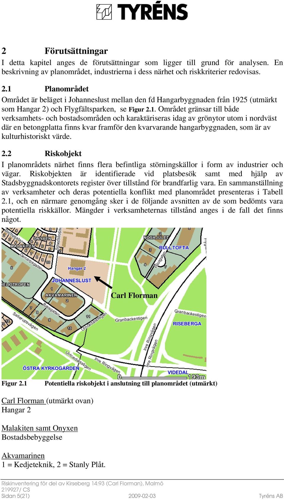 bostadsområden och karaktäriseras idag av grönytor utom i nordväst där en betongplatta finns kvar framför den kvarvarande hangarbyggnaden, som är av kulturhistoriskt värde. 2.