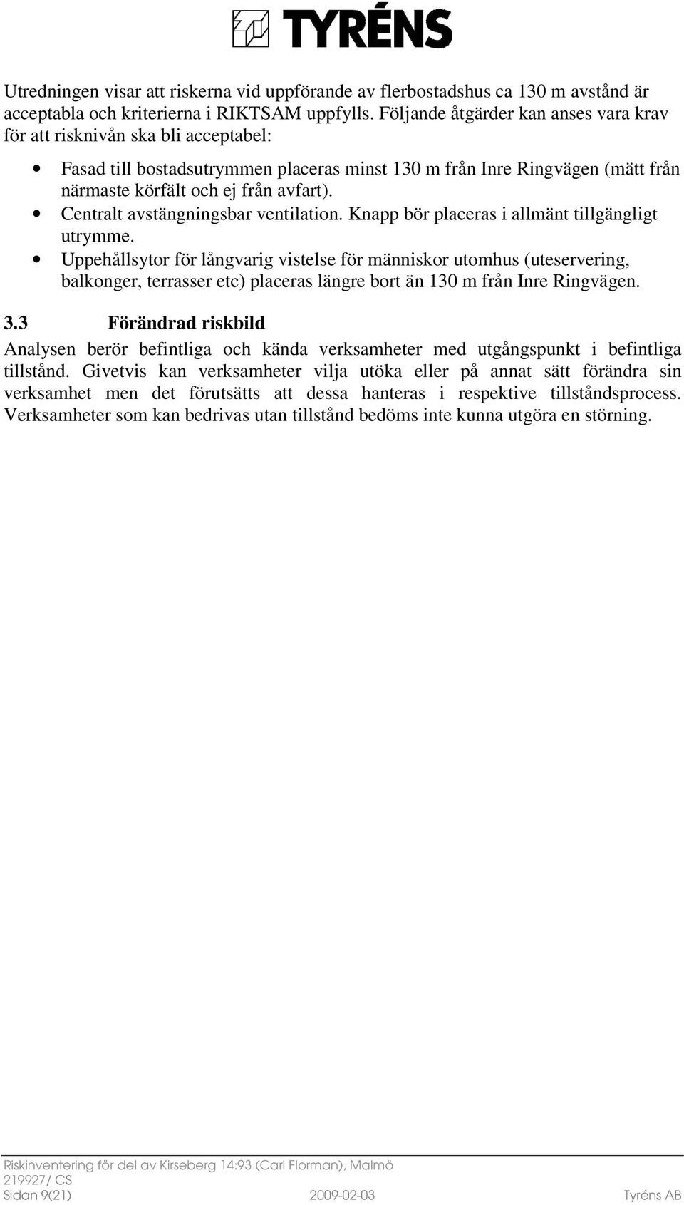 Centralt avstängningsbar ventilation. Knapp bör placeras i allmänt tillgängligt utrymme.