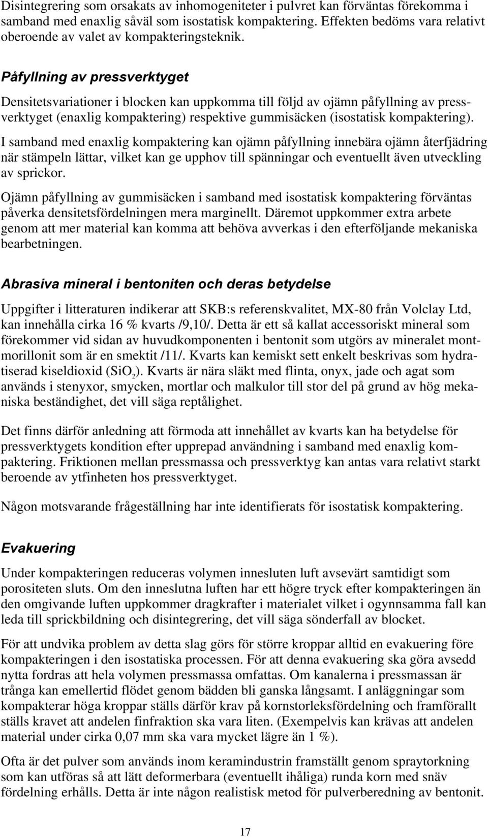 3nI\OOQLQJDYSUHVVYHUNW\JHW Densitetsvariationer i blocken kan uppkomma till följd av ojämn påfyllning av pressverktyget (enaxlig kompaktering) respektive gummisäcken (isostatisk kompaktering).