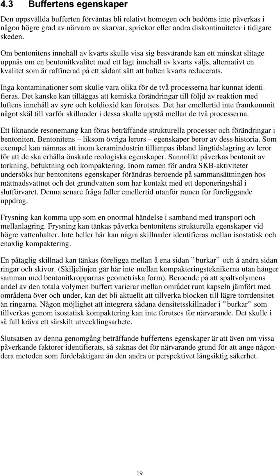 ett sådant sätt att halten kvarts reducerats. Inga kontaminationer som skulle vara olika för de två processerna har kunnat identifieras.