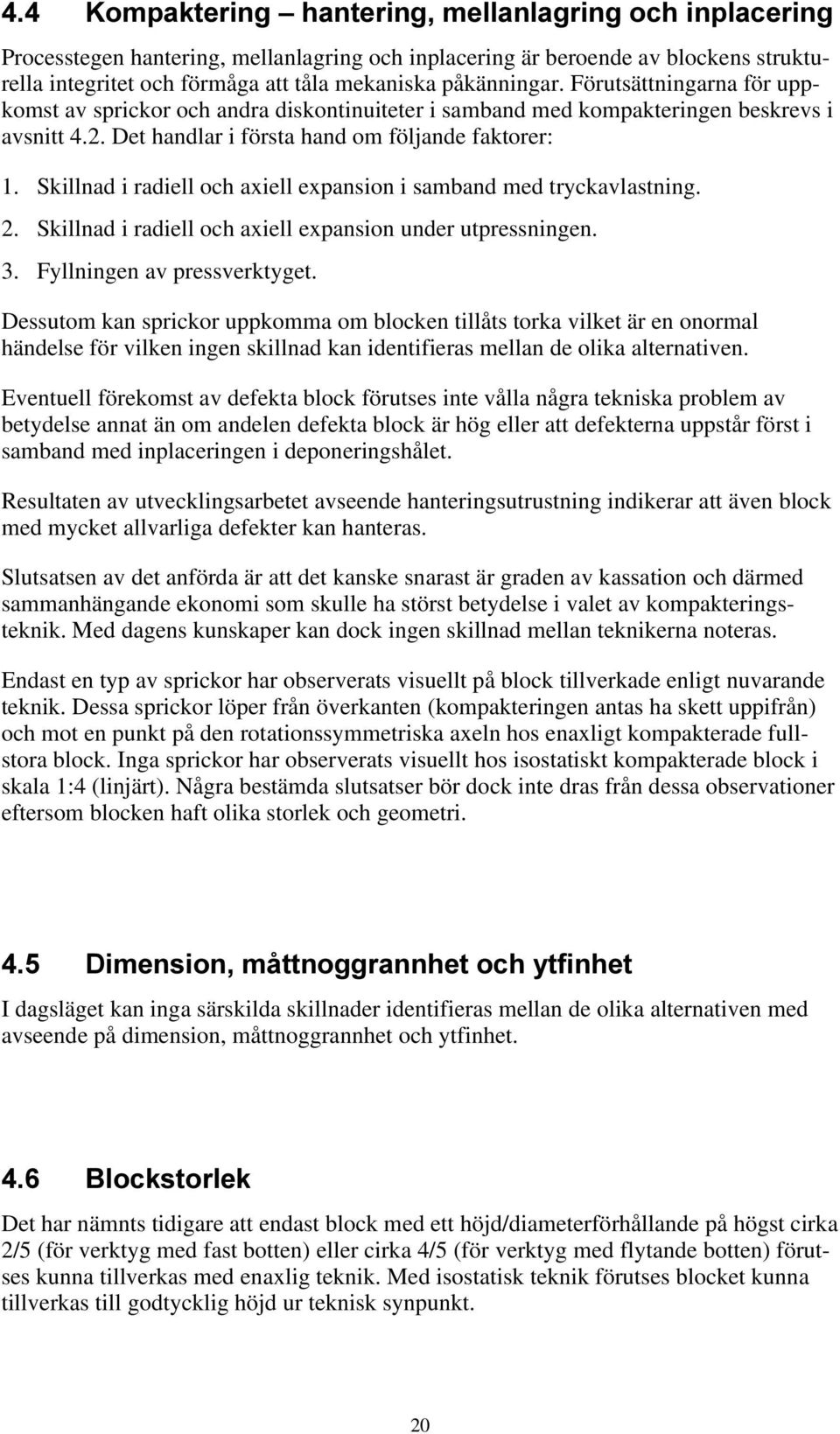 Skillnad i radiell och axiell expansion i samband med tryckavlastning. 2. Skillnad i radiell och axiell expansion under utpressningen. 3. Fyllningen av pressverktyget.