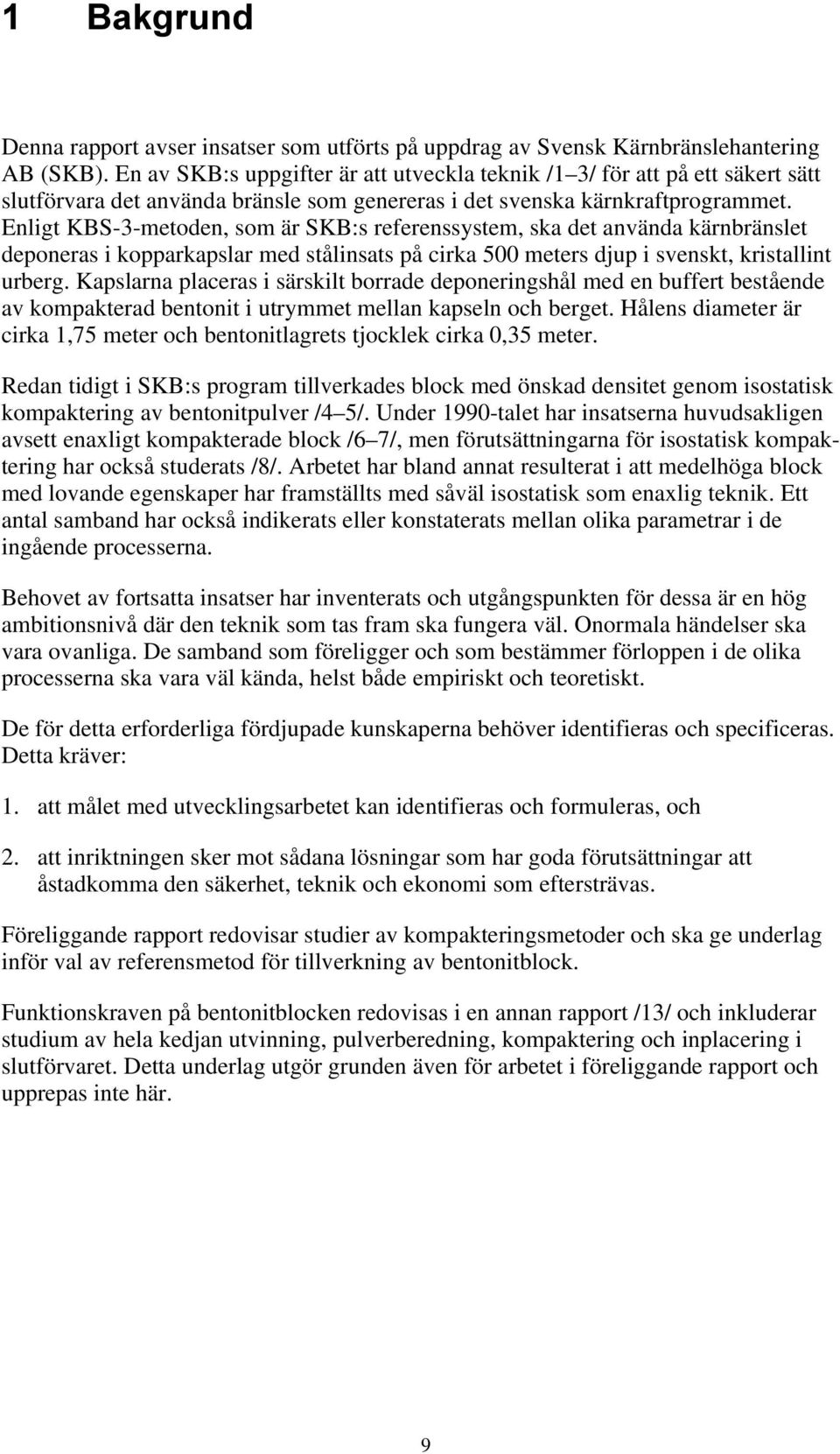 Enligt KBS-3-metoden, som är SKB:s referenssystem, ska det använda kärnbränslet deponeras i kopparkapslar med stålinsats på cirka 500 meters djup i svenskt, kristallint urberg.