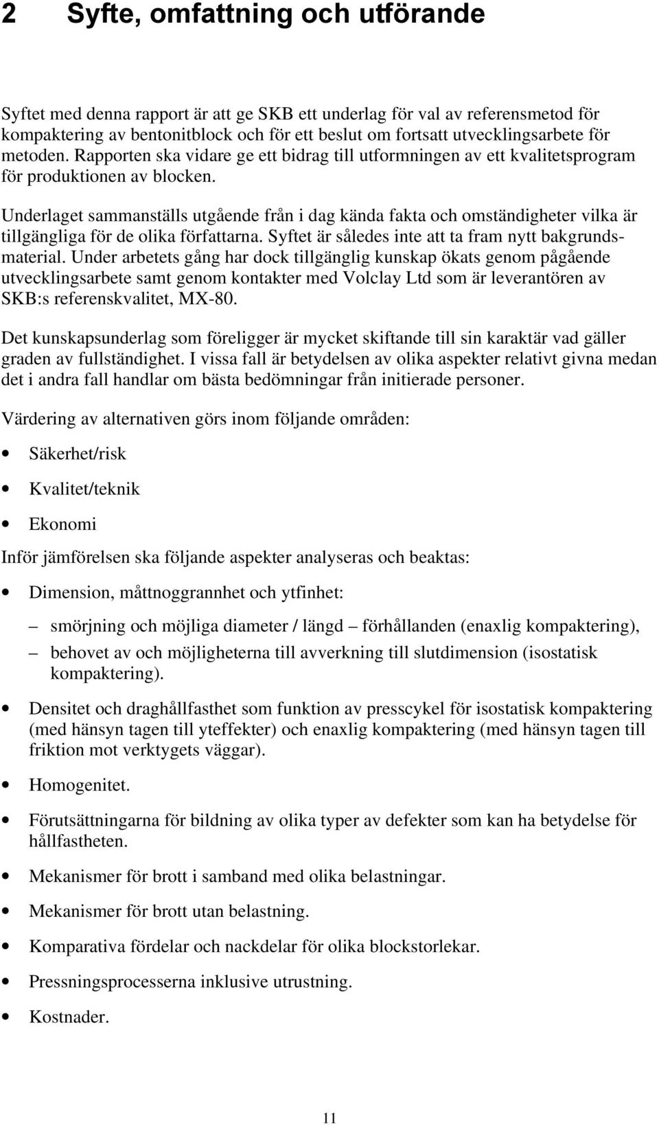 Underlaget sammanställs utgående från i dag kända fakta och omständigheter vilka är tillgängliga för de olika författarna. Syftet är således inte att ta fram nytt bakgrundsmaterial.