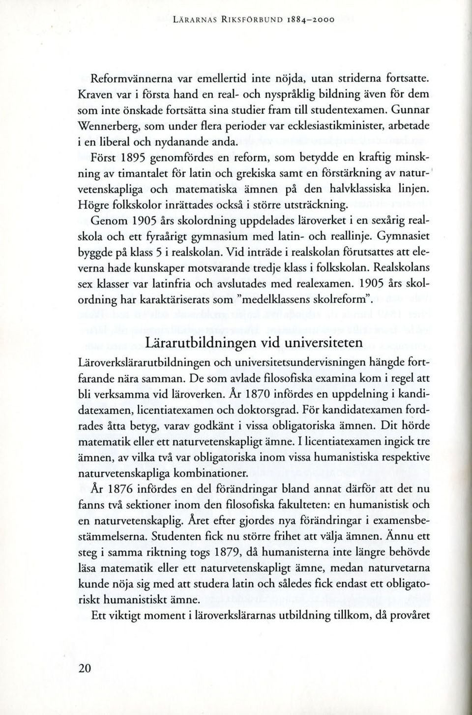 Gunnar Wennerberg, som under flera perioder var ecklesiastikminister, arbetade i en liberal och nydanande anda.