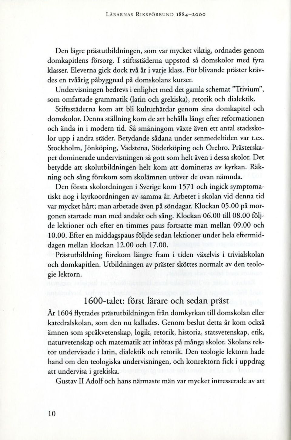 Undervisningen bedrevs i enlighet med det gamla schemat "Trivium", som omfattade grammatik (latin och grekiska), retorik och dialektik.