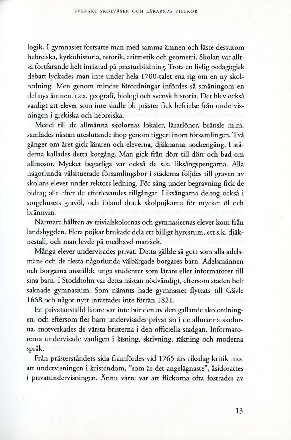 Men genom mindre förordningar infördes så småningom en del nya ämnen, t.ex. geografi, biologi och svensk historia.