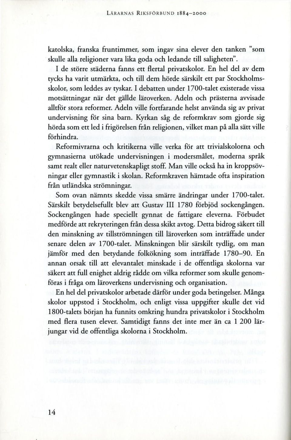 I debatten under 1700-talet existerade vissa motsättningar när det gällde läroverken. Adeln och prästerna avvisade alltför stora reformer.