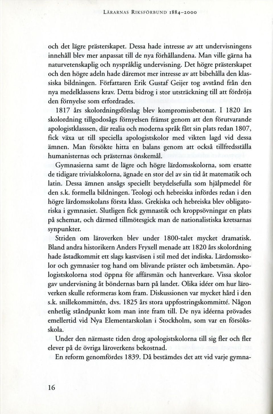 Författaren Erik Gustaf Geijer tog avstånd från den nya medelklassens krav. Detta bidrog i stor utsträckning till att fördröja den förnyelse som erfordrades.