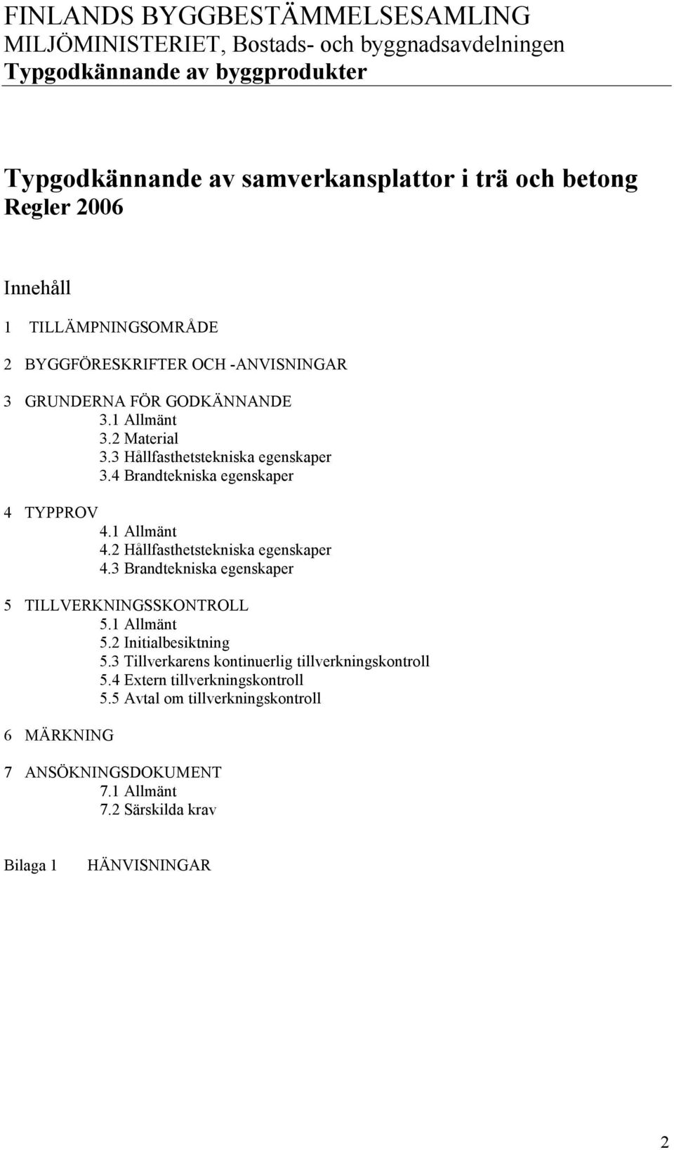 4 Brandtekniska egenskaper 4 TYPPROV 4.1 Allmänt 4.2 Hållfasthetstekniska egenskaper 4.3 Brandtekniska egenskaper 5 TILLVERKNINGSSKONTROLL 5.1 Allmänt 5.2 Initialbesiktning 5.