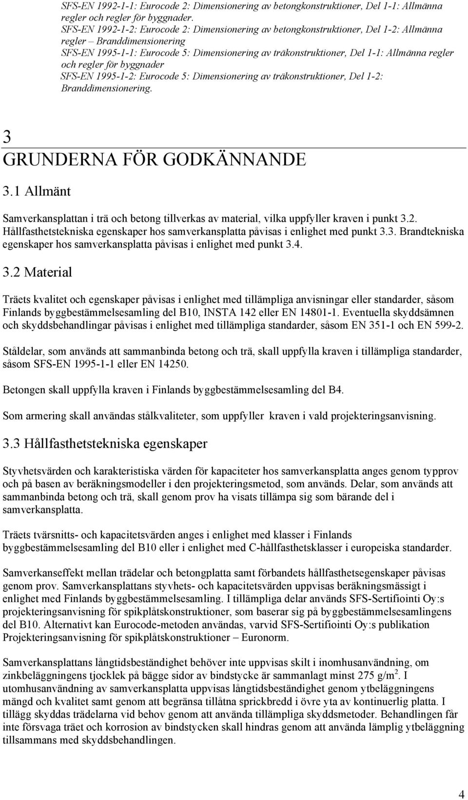 regler och regler för byggnader SFS-EN 1995-1-2: Eurocode 5: Dimensionering av träkonstruktioner, Del 1-2: Branddimensionering. 3 GRUNDERNA FÖR GODKÄNNANDE 3.