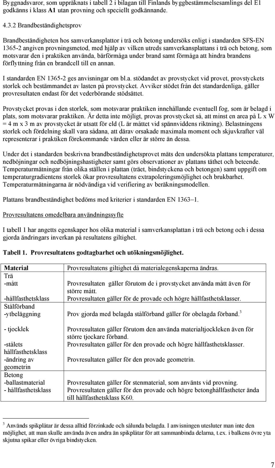 trä och betong, som motsvarar den i praktiken använda, bärförmåga under brand samt förmåga att hindra brandens förflyttning från en brandcell till en annan.