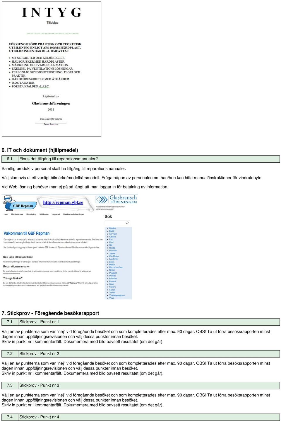 Vid Web-lösning behöver man ej gå så långt att man loggar in för betalning av information. 7. Stickprov - Föregående besöksrapport 7.