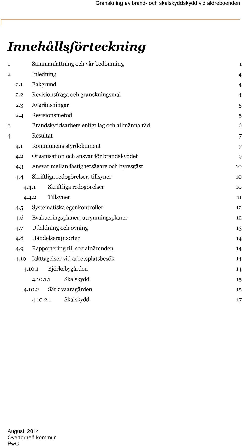 3 Ansvar mellan fastighetsägare och hyresgäst 10 4.4 Skriftliga redogörelser, tillsyner 10 4.4.1 Skriftliga redogörelser 10 4.4.2 Tillsyner 11 4.5 Systematiska egenkontroller 12 4.