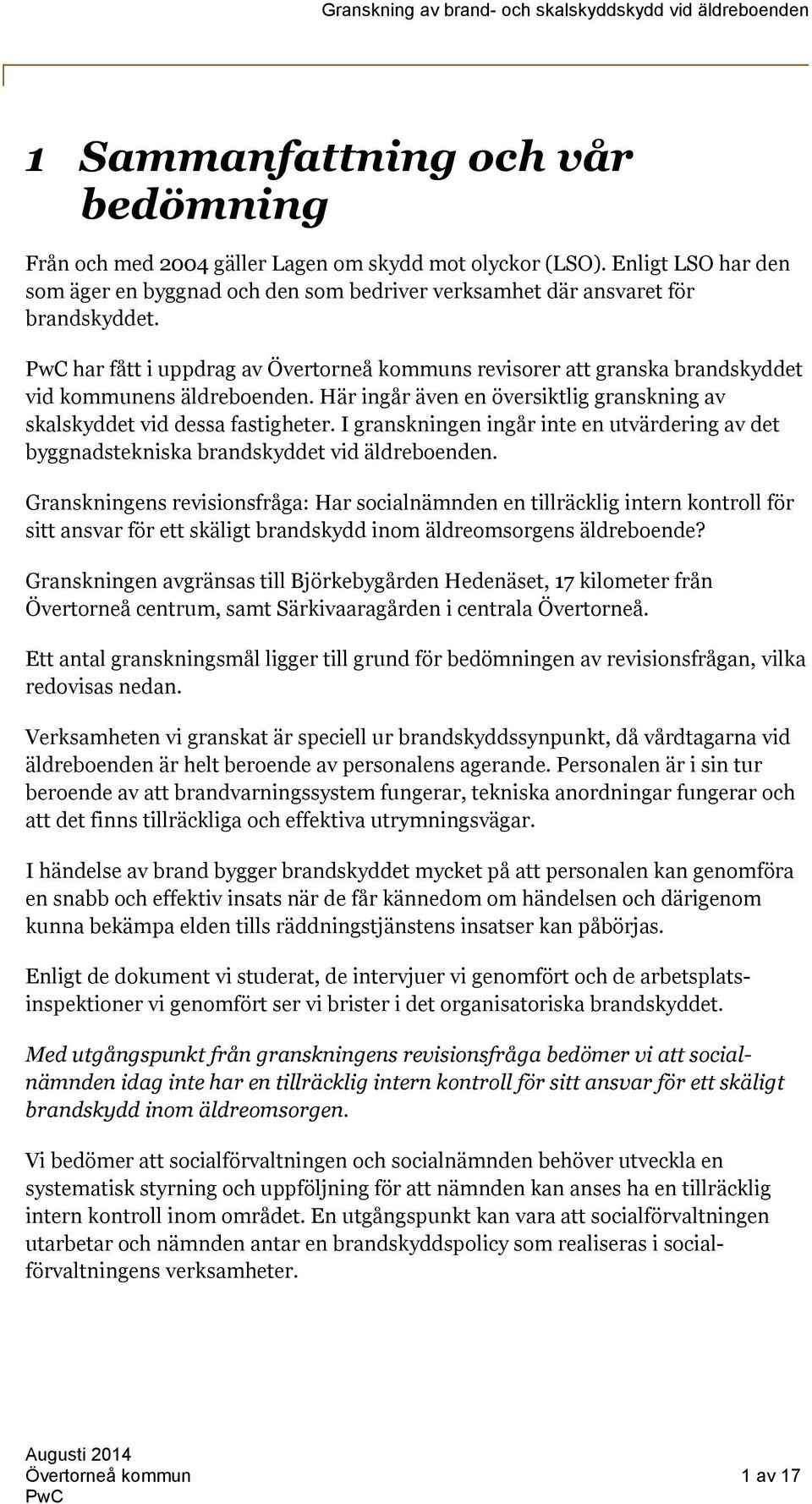 I granskningen ingår inte en utvärdering av det byggnadstekniska brandskyddet vid äldreboenden.