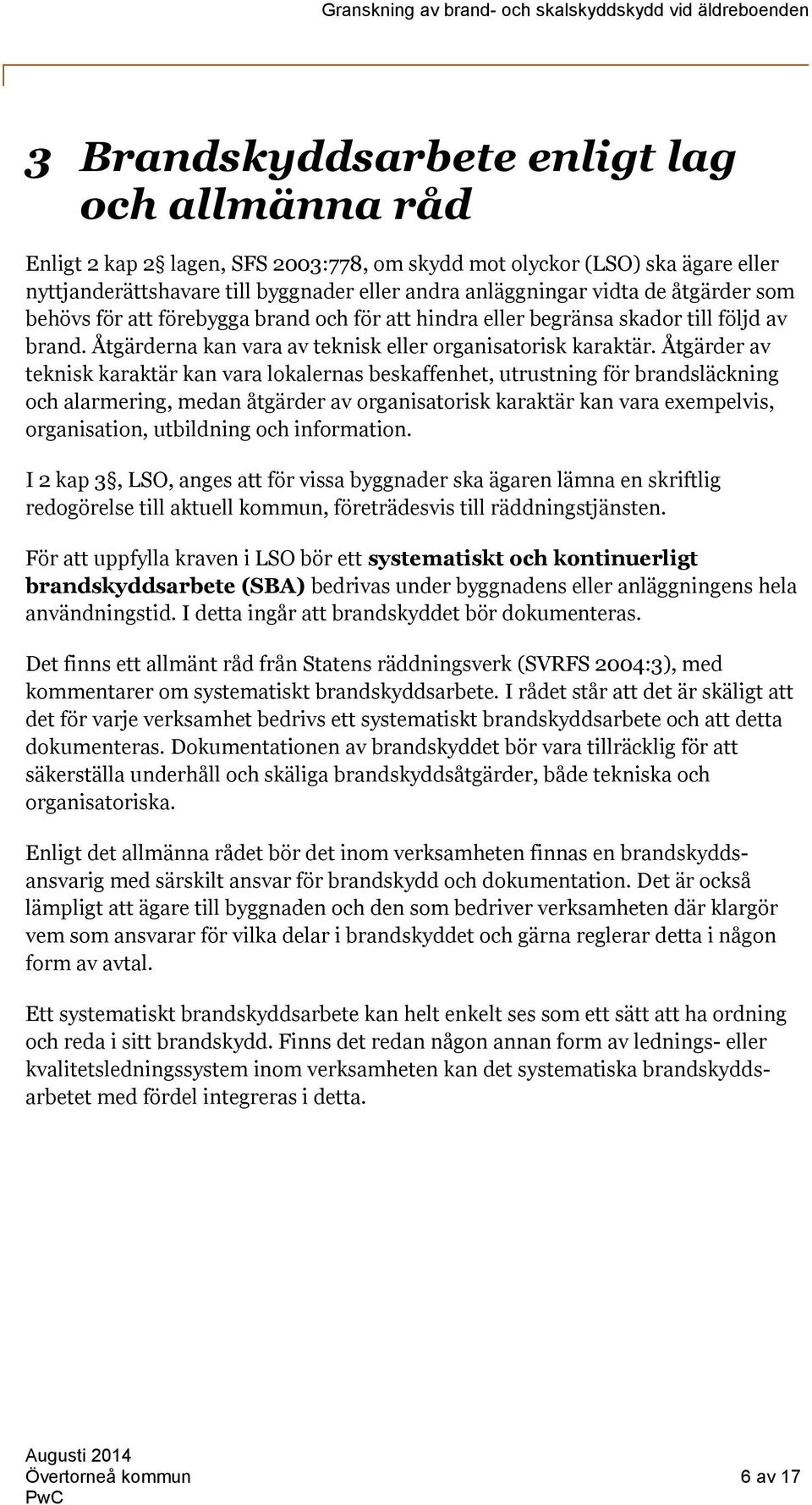 Åtgärder av teknisk karaktär kan vara lokalernas beskaffenhet, utrustning för brandsläckning och alarmering, medan åtgärder av organisatorisk karaktär kan vara exempelvis, organisation, utbildning