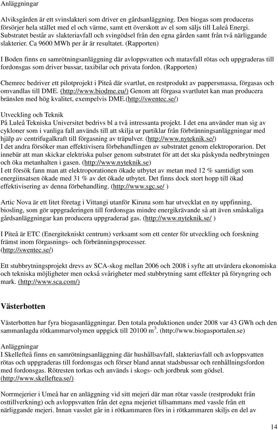 (Rapporten) I Boden finns en samrötningsanläggning där avloppsvatten och matavfall rötas och uppgraderas till fordonsgas som driver bussar, taxibilar och privata fordon.