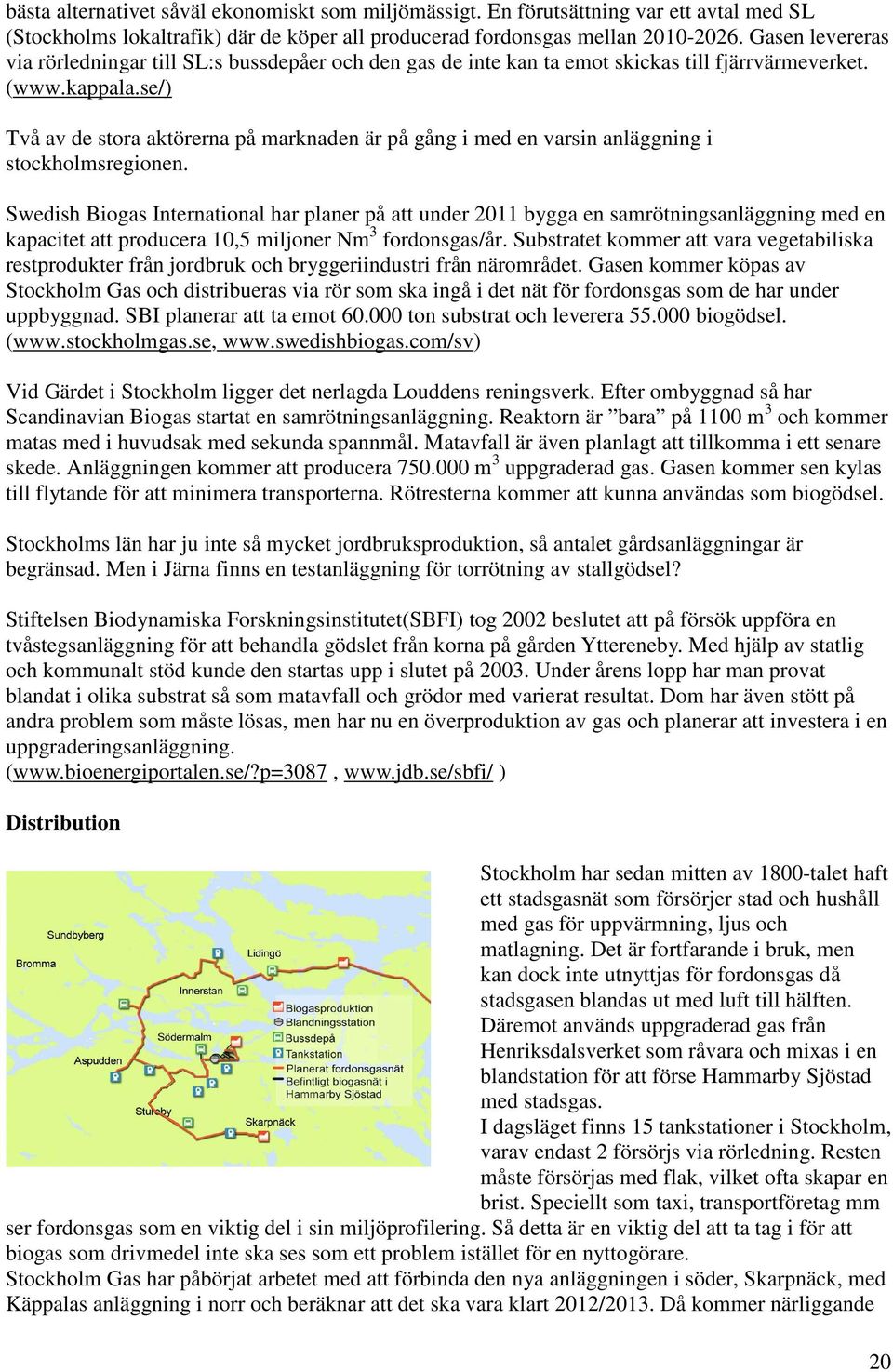 se/) Två av de stora aktörerna på marknaden är på gång i med en varsin anläggning i stockholmsregionen.