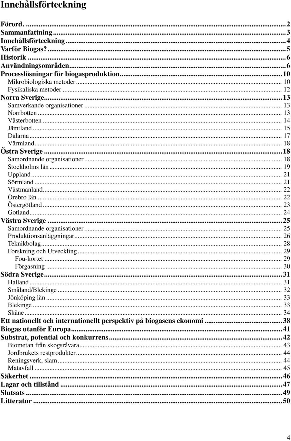 ..18 Samordnande organisationer... 18 Stockholms län... 19 Uppland... 21 Sörmland... 21 Västmanland... 22 Örebro län... 22 Östergötland... 23 Gotland... 24 Västra Sverige.