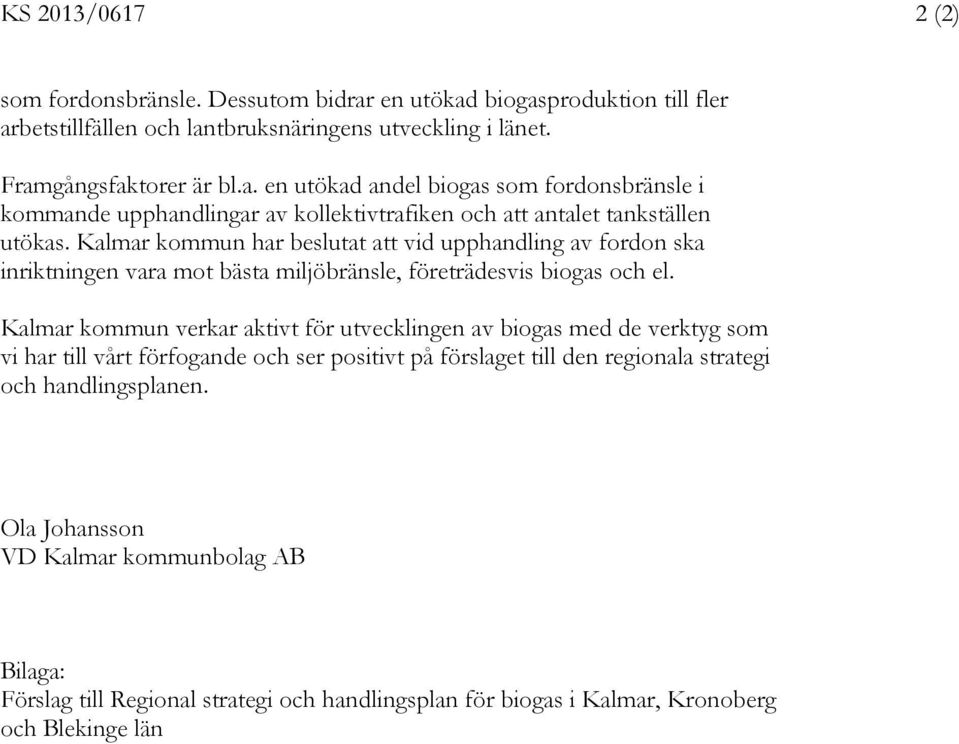 Kalmar kommun verkar aktivt för utvecklingen av biogas med de verktyg som vi har till vårt förfogande och ser positivt på förslaget till den regionala strategi och handlingsplanen.