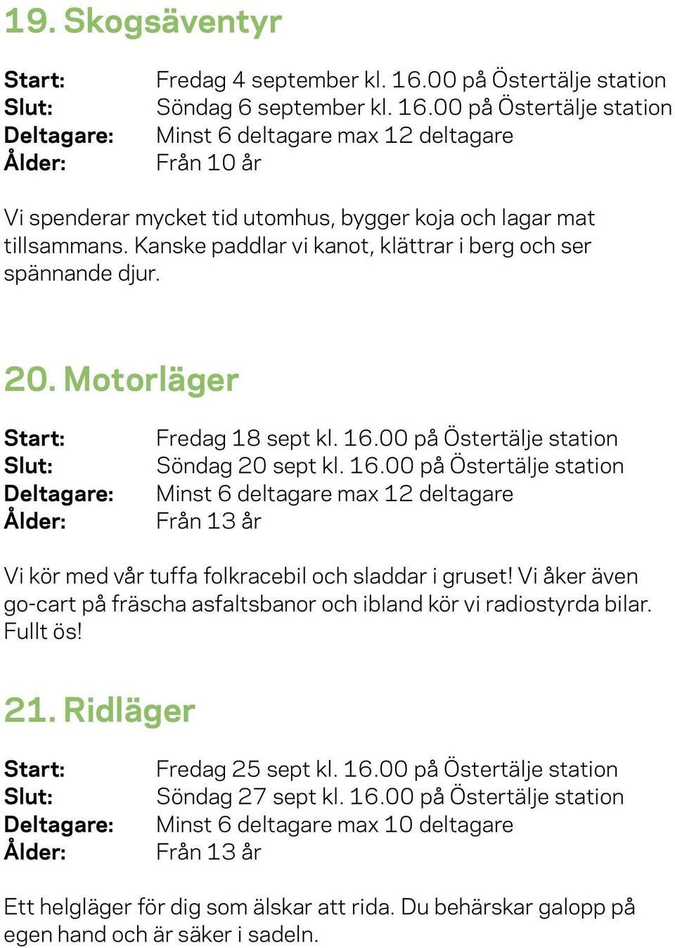 00 på Östertälje station Söndag 20 sept kl. 16.00 på Östertälje station Minst 6 deltagare max 12 deltagare Från 13 år Vi kör med vår tuffa folkracebil och sladdar i gruset!