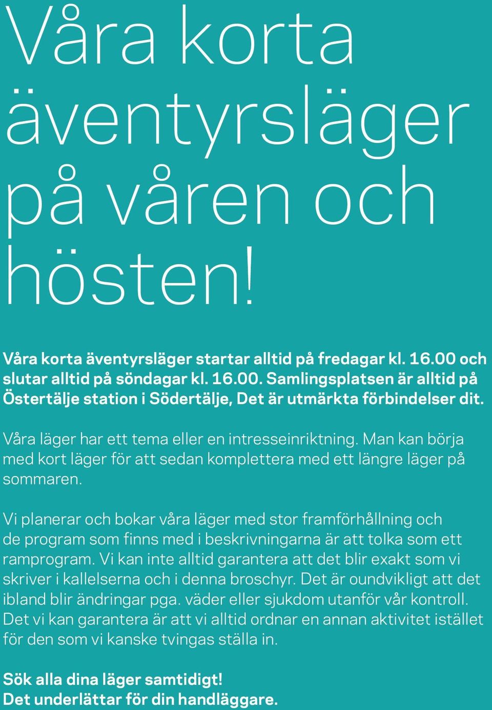 Man kan börja med kort läger för att sedan komplettera med ett längre läger på sommaren.