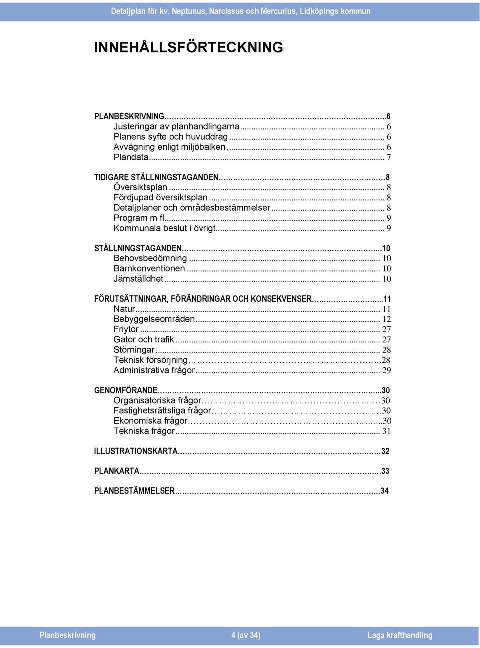 .. 10 Jämställdhet... 10 FÖRUTSÄTTNINGAR, FÖRÄNDRINGAR OCH KONSEKVENSER...11 Natur... 11 Bebyggelseområden... 12 Friytor... 27 Gator och trafik... 27 Störningar... 28 Teknisk försörjning.