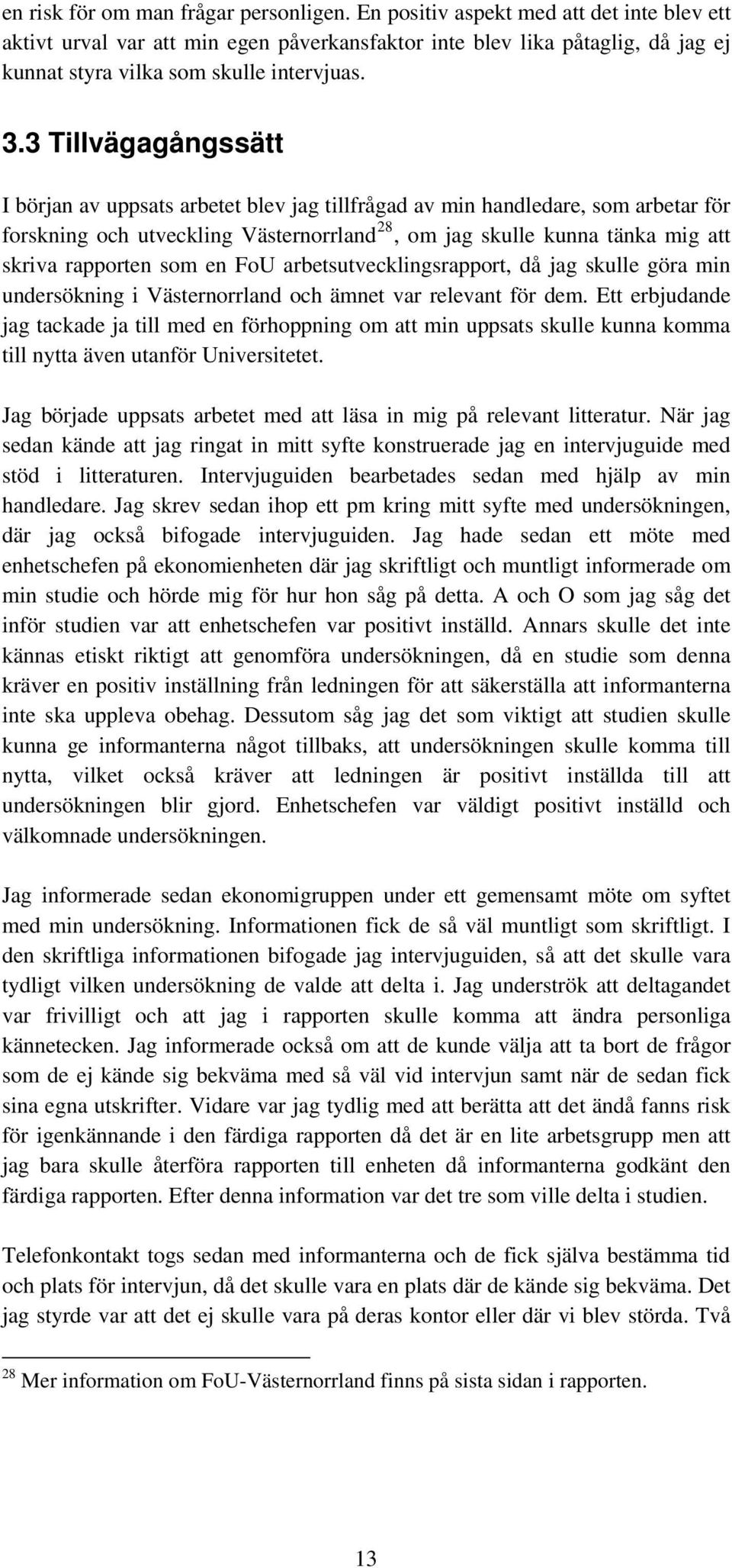 3 Tillvägagångssätt I början av uppsats arbetet blev jag tillfrågad av min handledare, som arbetar för forskning och utveckling Västernorrland 28, om jag skulle kunna tänka mig att skriva rapporten