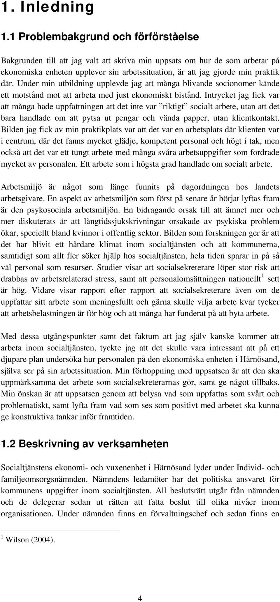 Under min utbildning upplevde jag att många blivande socionomer kände ett motstånd mot att arbeta med just ekonomiskt bistånd.