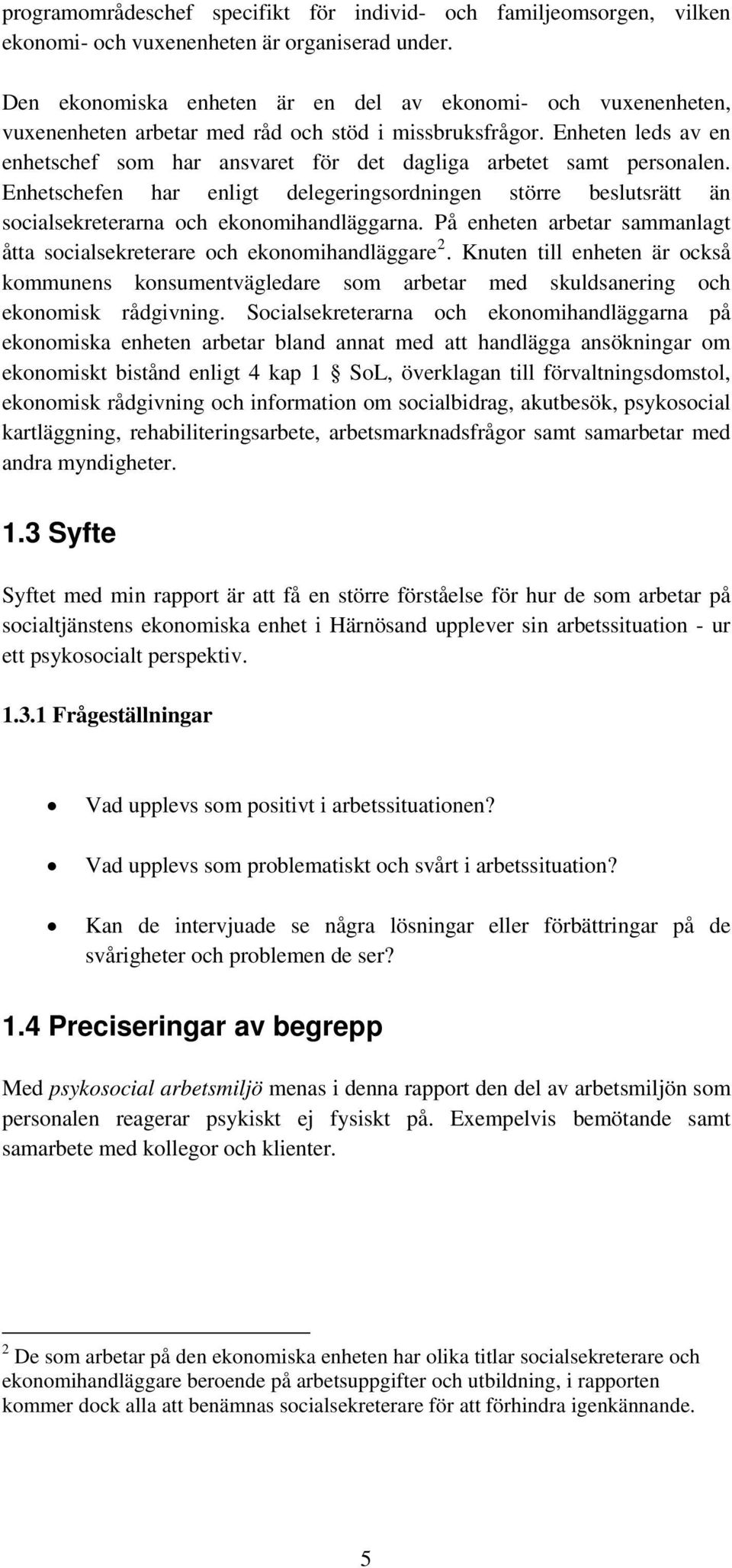 Enheten leds av en enhetschef som har ansvaret för det dagliga arbetet samt personalen. Enhetschefen har enligt delegeringsordningen större beslutsrätt än socialsekreterarna och ekonomihandläggarna.