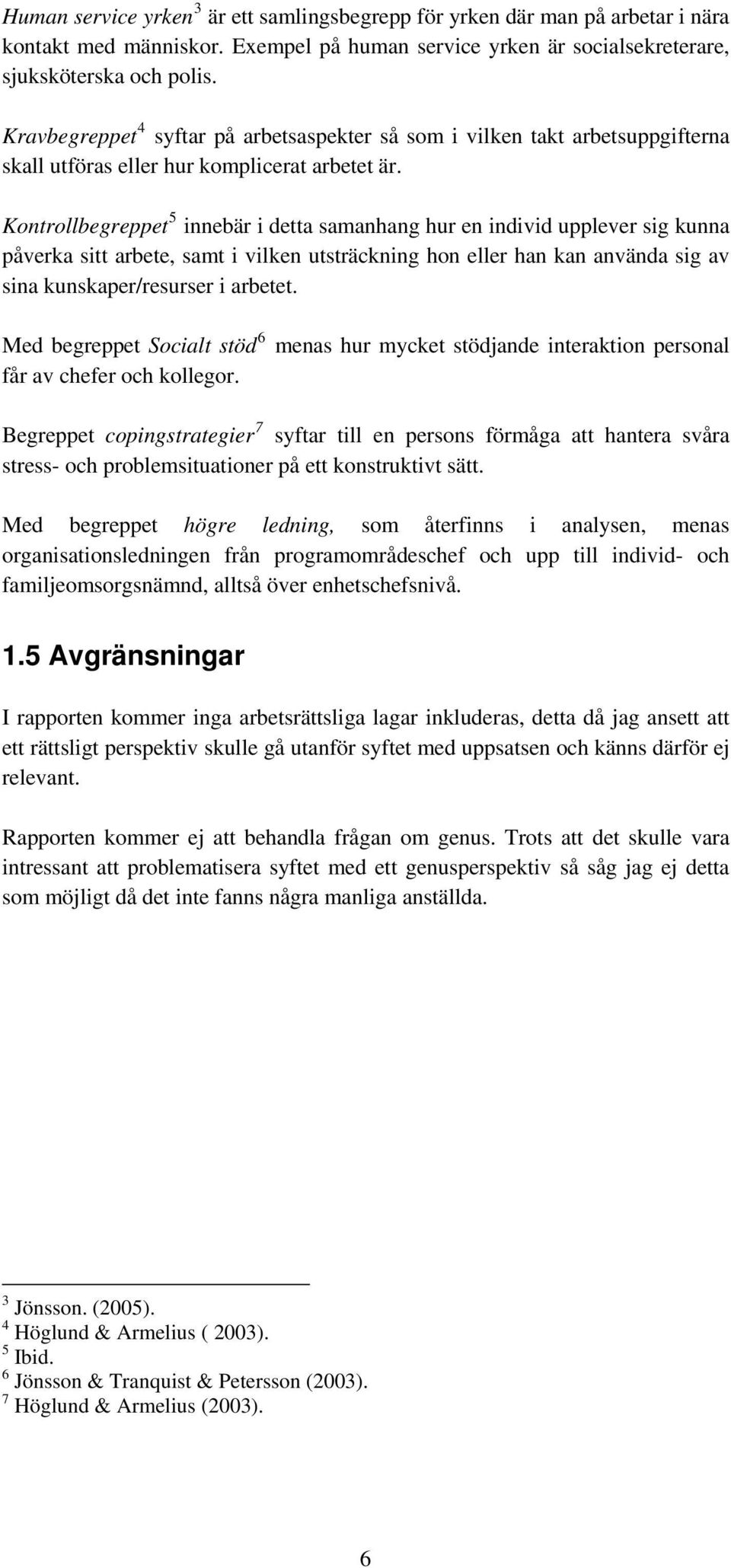 Kontrollbegreppet 5 innebär i detta samanhang hur en individ upplever sig kunna påverka sitt arbete, samt i vilken utsträckning hon eller han kan använda sig av sina kunskaper/resurser i arbetet.