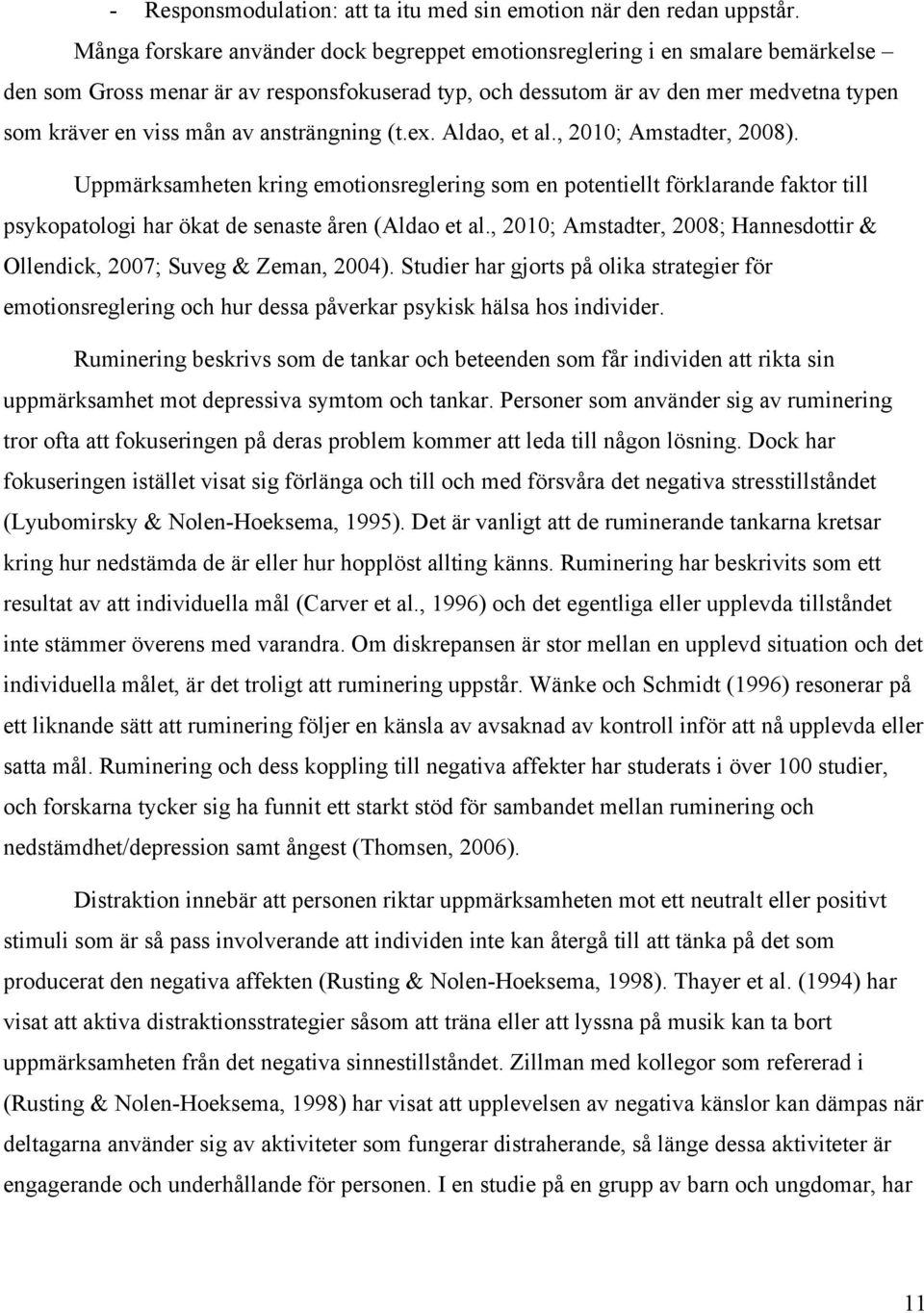 ansträngning (t.ex. Aldao, et al., 2010; Amstadter, 2008). Uppmärksamheten kring emotionsreglering som en potentiellt förklarande faktor till psykopatologi har ökat de senaste åren (Aldao et al.