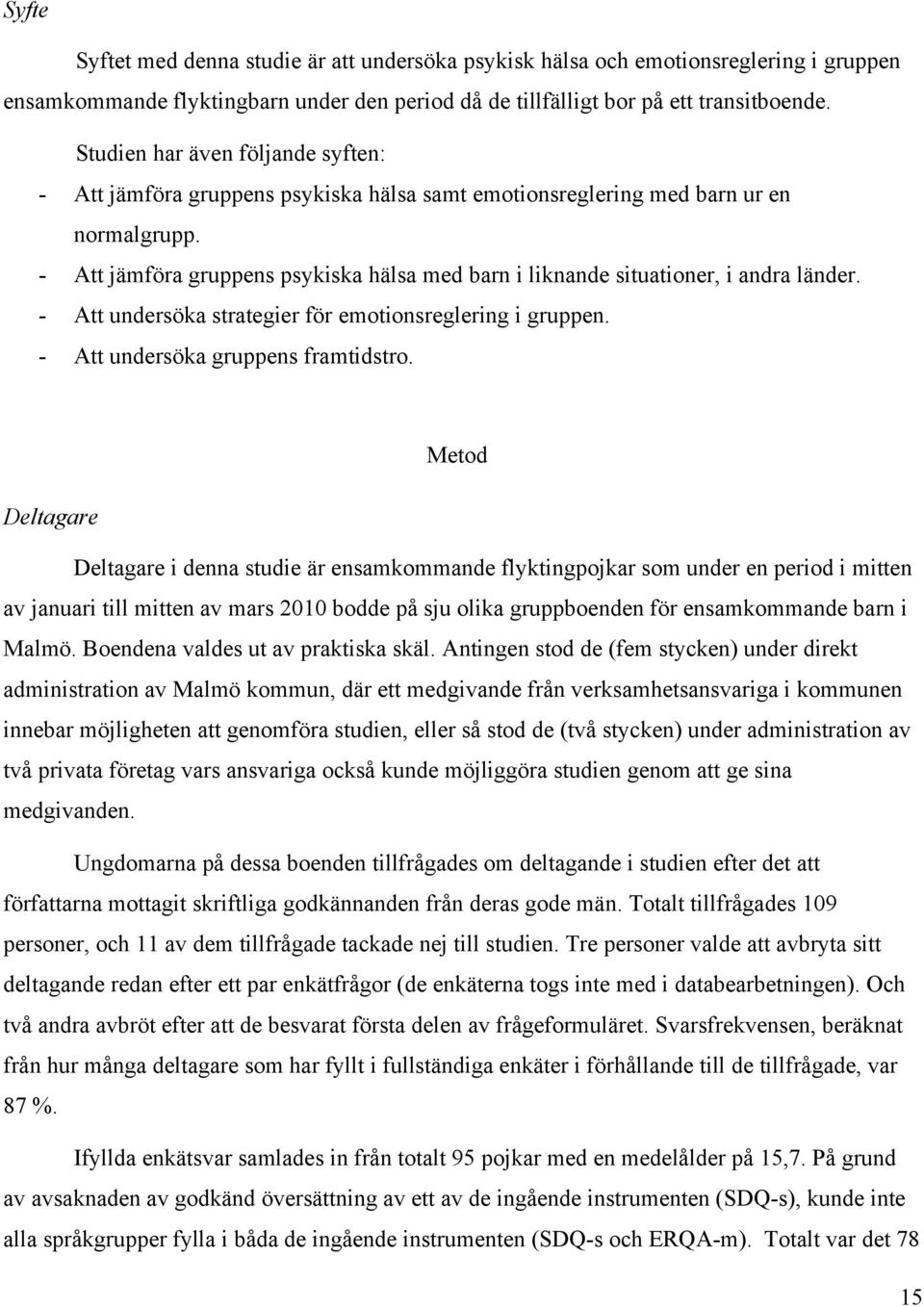 - Att jämföra gruppens psykiska hälsa med barn i liknande situationer, i andra länder. - Att undersöka strategier för emotionsreglering i gruppen. - Att undersöka gruppens framtidstro.