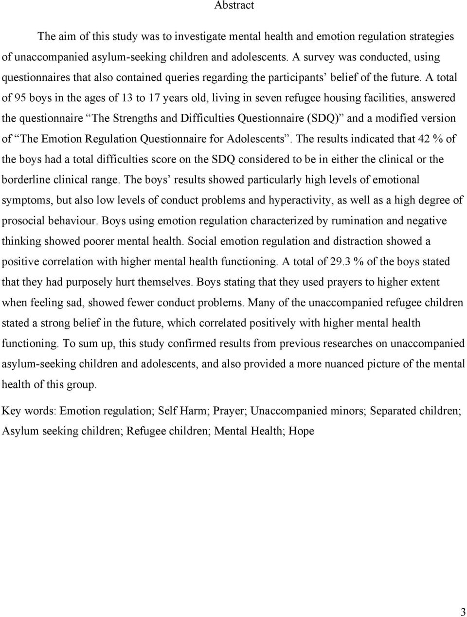 A total of 95 boys in the ages of 13 to 17 years old, living in seven refugee housing facilities, answered the questionnaire The Strengths and Difficulties Questionnaire (SDQ) and a modified version