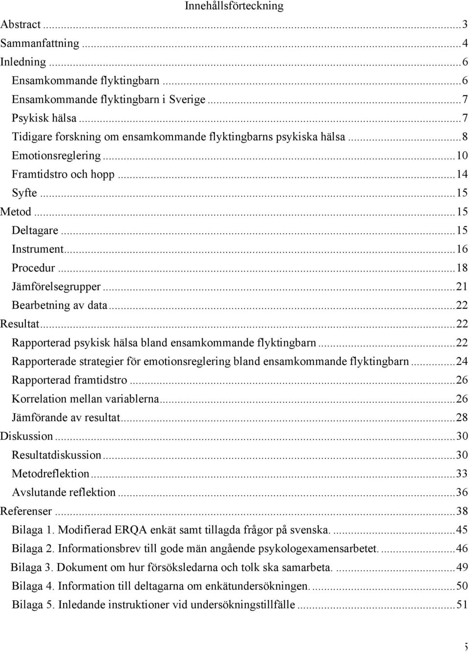 ..18 Jämförelsegrupper...21 Bearbetning av data...22 Resultat...22 Rapporterad psykisk hälsa bland ensamkommande flyktingbarn.