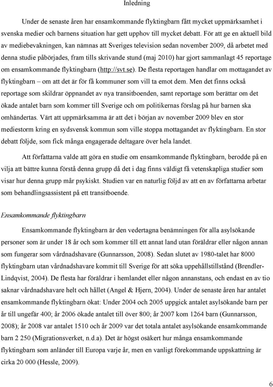 sammanlagt 45 reportage om ensamkommande flyktingbarn (http://svt.se). De flesta reportagen handlar om mottagandet av flyktingbarn om att det är för få kommuner som vill ta emot dem.