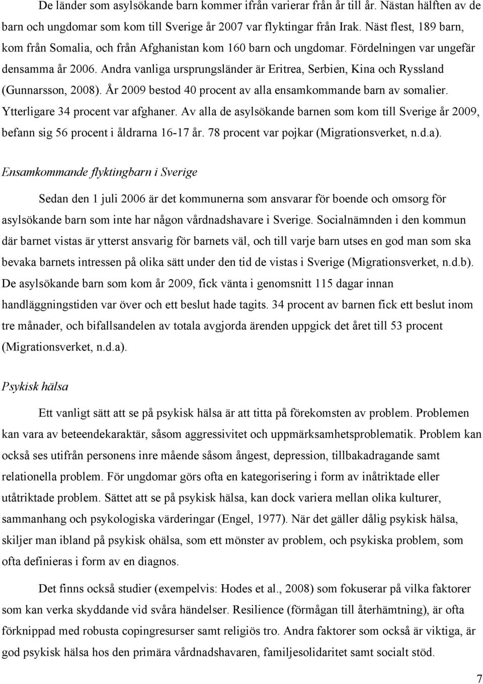 Andra vanliga ursprungsländer är Eritrea, Serbien, Kina och Ryssland (Gunnarsson, 2008). År 2009 bestod 40 procent av alla ensamkommande barn av somalier. Ytterligare 34 procent var afghaner.