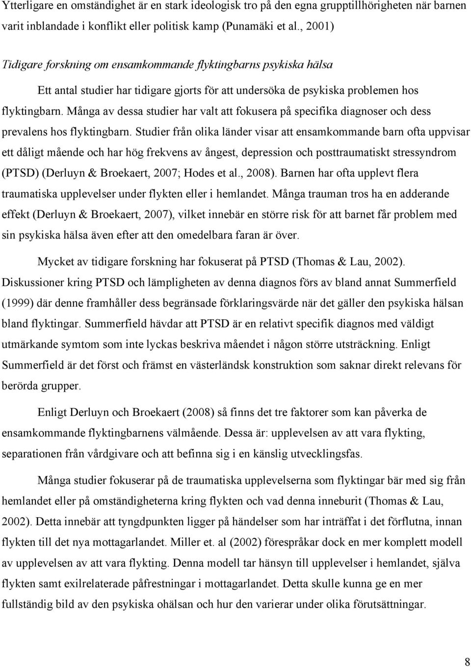 Många av dessa studier har valt att fokusera på specifika diagnoser och dess prevalens hos flyktingbarn.